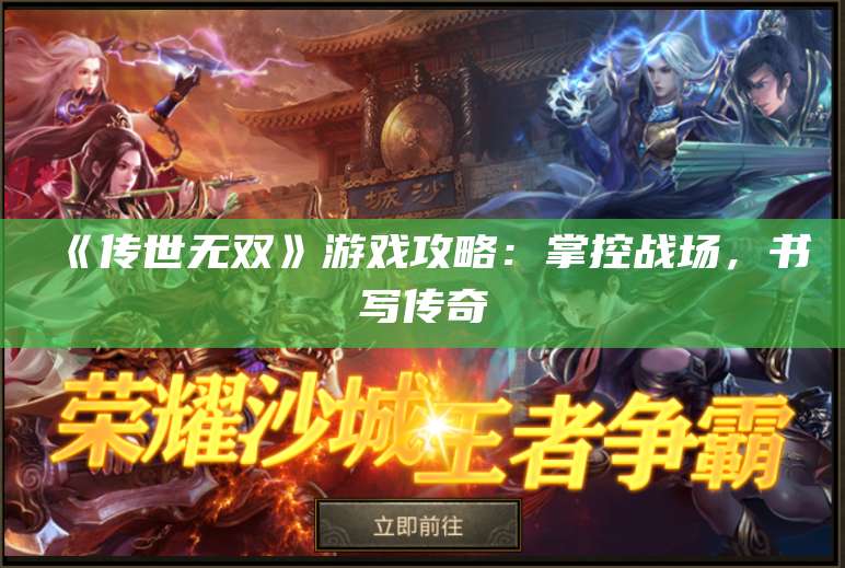 《传世无双》游戏攻略：掌控战场，书写传奇 第1张